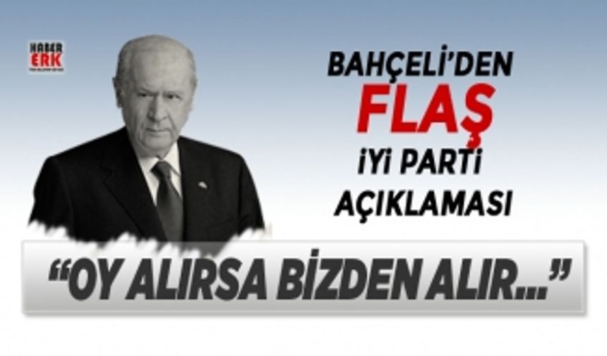 Bahçeli'den İYİ Parti açıklaması! “Oy alırsa bizden alır...”