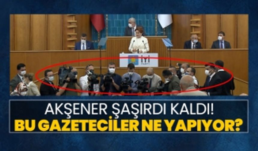 Akşener şaşırdı kaldı! Bu gazeteciler ne yapıyor?