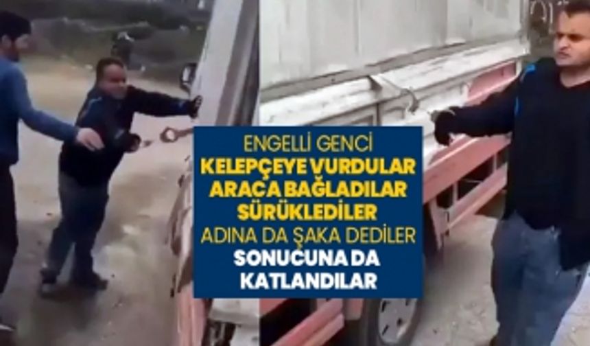 Engelli genci Kelepçeye vurdular, araca bağladılar, sürüklediler adına da şaka dediler