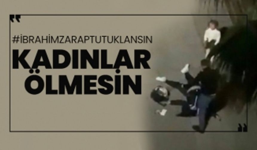 #ibrahimzaraptutuklansın kadınlar ölmesin