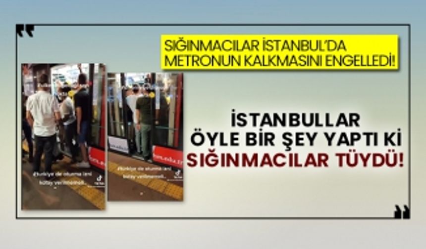 Sığınmacılar İstanbul’da metronun kalkmasını engelledi! İstanbullar öyle bir şey yaptı ki sığınmacılar tüydü!