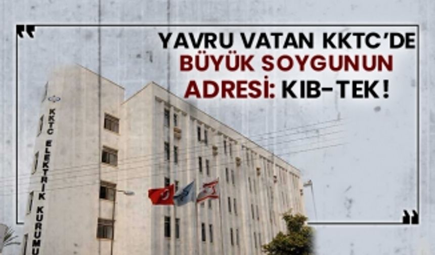 Yavru Vatan KKTC’de büyük soygunun adresi: KIB-TEK!