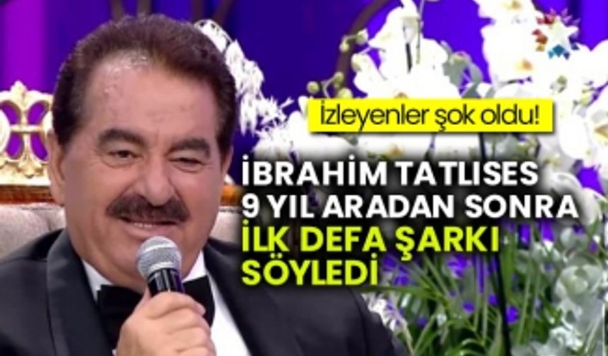 İbrahim Tatlıses 9 yıl aradan sonra ilk defa şarkı söyledi! İzleyenler şok oldu