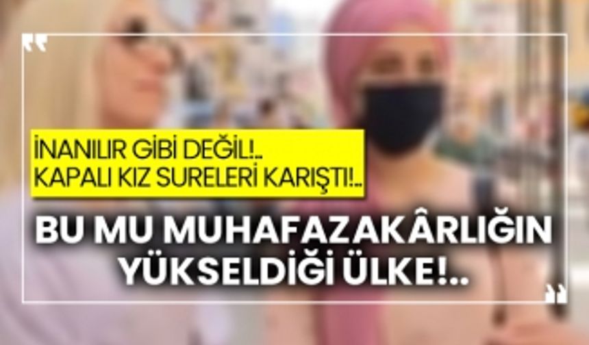 İnanılır gibi değil!.. Kapalı kız sureleri karıştı!.. Bu mu muhafazakârlığın yükseldiği ülke!..