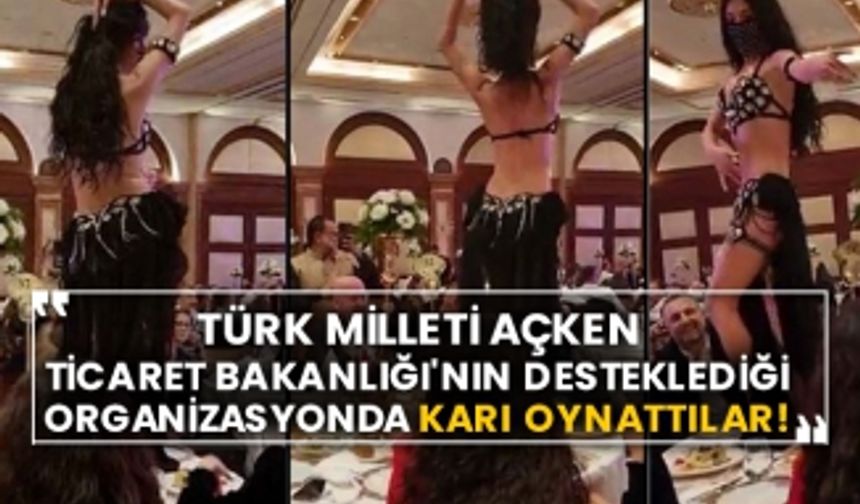 Türk Milleti açken Ticaret Bakanlığı'nın desteklediği organizasyonda karı oynattılar!