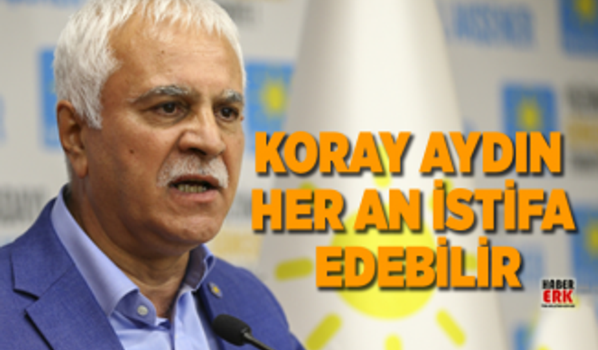 Koray Aydın her an istifa edebilir