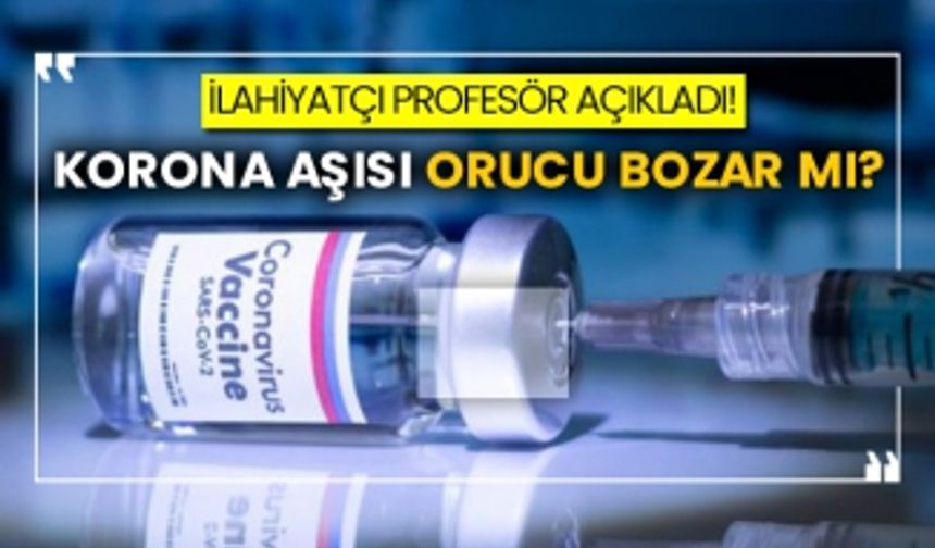 İlahiyatçı profesör açıkladı! Korona aşısı orucu bozar mı?