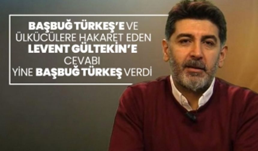 Başbuğ Türkeş’e ve Ülkücülere hakaret eden Levent Gültekin’e  cevabı Yine Başbuğ Türkeş verdi