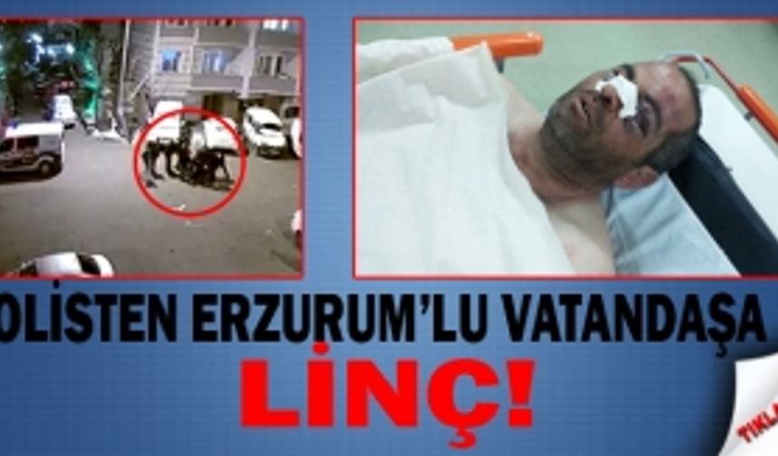 Polisten Erzurum’lu vatandaşa linç