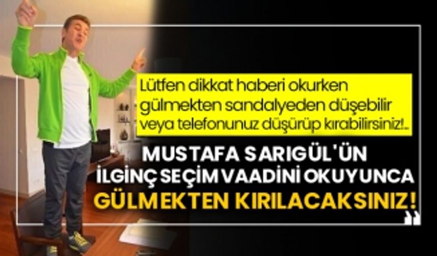 Mustafa Sarıgül'ün ilginç seçim vaadini okuyunca gülmekten kırılacaksınız!