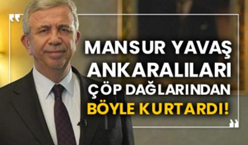 Mansur Yavaş Ankaralıları çöp dağlarından böyle kurtardı!