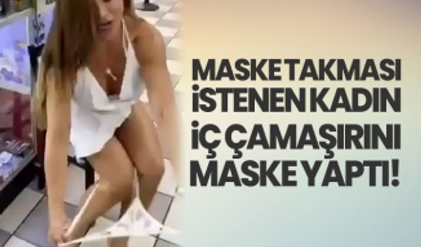 Maske takması istenen kadın iç çamaşırını maske yaptı!