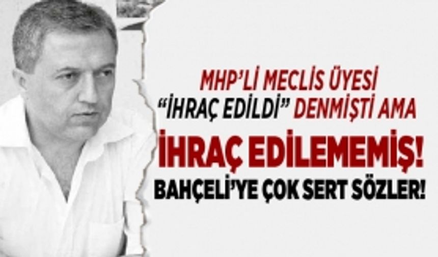 MHP’li meclis üyesi “ihraç edildi” denmişti ama ihraç edilememiş