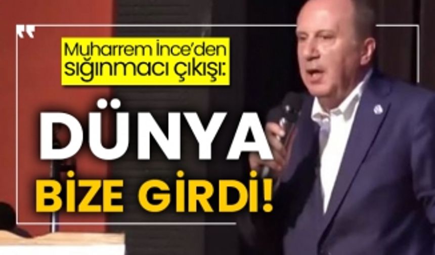 Muharrem İnce’den sığınmacı çıkışı: Dünya bize girdi!