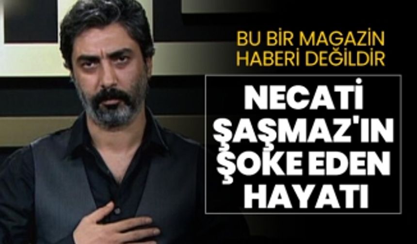 Necati  Şaşmaz'ın  şoke eden  hayatı