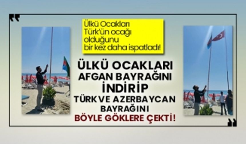 Ülkü Ocakları Afgan bayrağını indirip Türk ve Azerbaycan bayrağını böyle göklere çekti!