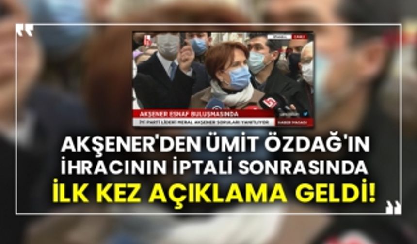 Akşener'den Ümit Özdağ'ın ihracının iptali sonrasında ilk kez açıklama geldi!