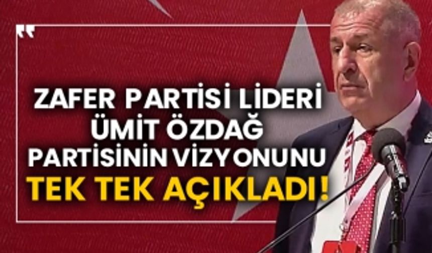 Zafer Partisi Lideri Ümit Özdağ partisinin vizyonunu tek tek açıkladı!