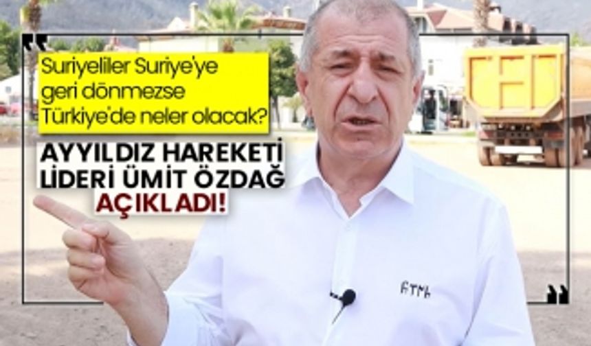 Suriyeliler Suriye'ye geri dönmezse Türkiye'de neler olacak? Ayyıldız Hareketi Lideri Ümit Özdağ açıkladı!