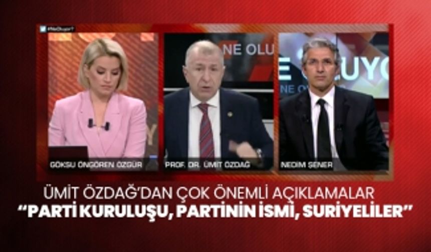 Ümit Özdağ’dan çok önemli açıklamalar “Parti kuruluşu, Partinin ismi, Suriyeliler”