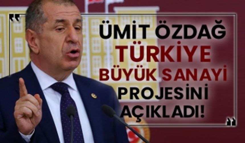 Ümit Özdağ, Türkiye büyük sanayi projesini açıkladı!