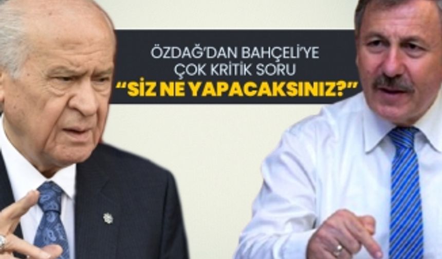 Gelecek Partili Selçuk Özdağ’dan Bahçeli’ye çok kritik soru “Siz ne yapacaksınız?”