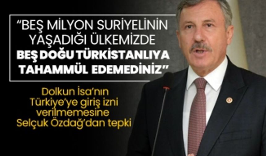 Selçuk “Beş milyon Suriyelinin  yaşadığı Ülkemizde  Beş Doğu Türkistanlıya tahammül edemediniz”