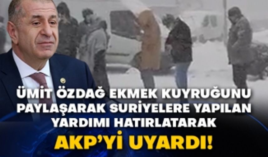 Ümit Özdağ ekmek kuyruğunu paylaşarak Suriyelere yapılan yardımı hatırlatarak AKP’yi uyardı!