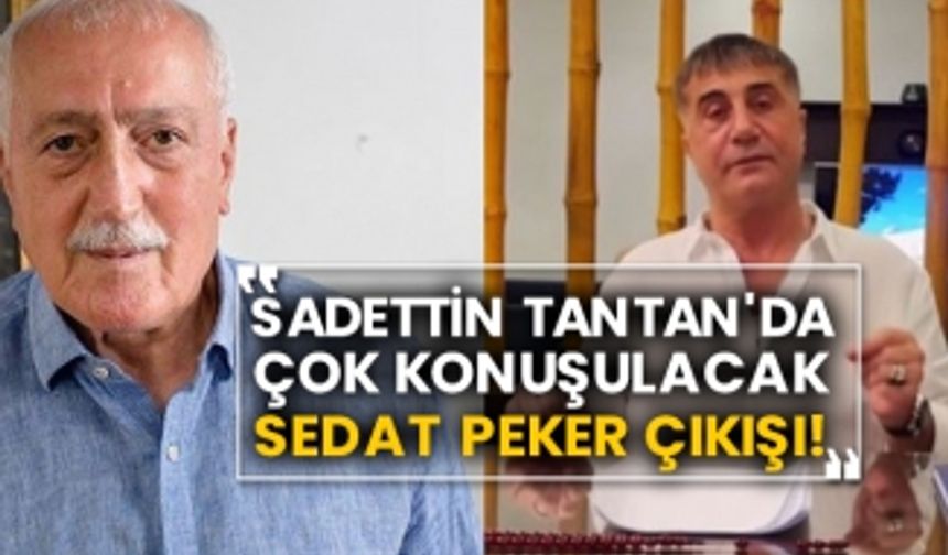 Sadettin Tantan'da çok konuşulacak Sedat Peker çıkışı!