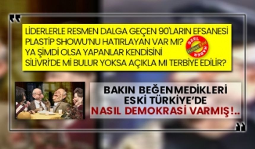 Liderlerle resmen dalga geçen 90'ların Efsanesi Plastip Showu’nu hatırlayan var mı? Ya şimdi olsa yapanlar kendisini Silivri’de mi bulur yoksa açıkla mı terbiye edilir? Bakın beğenmedikleri eski Türkiye’de nasıl demokrasi varmış!..