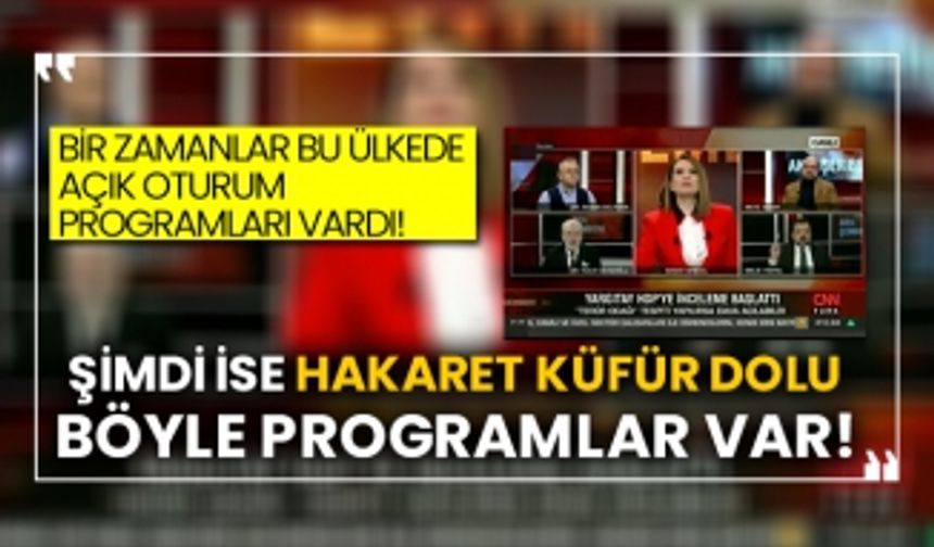 Bir zamanlar bu ülkede açık oturum programları vardı! Şimdi ise hakaret küfür dolu böyle programlar var!