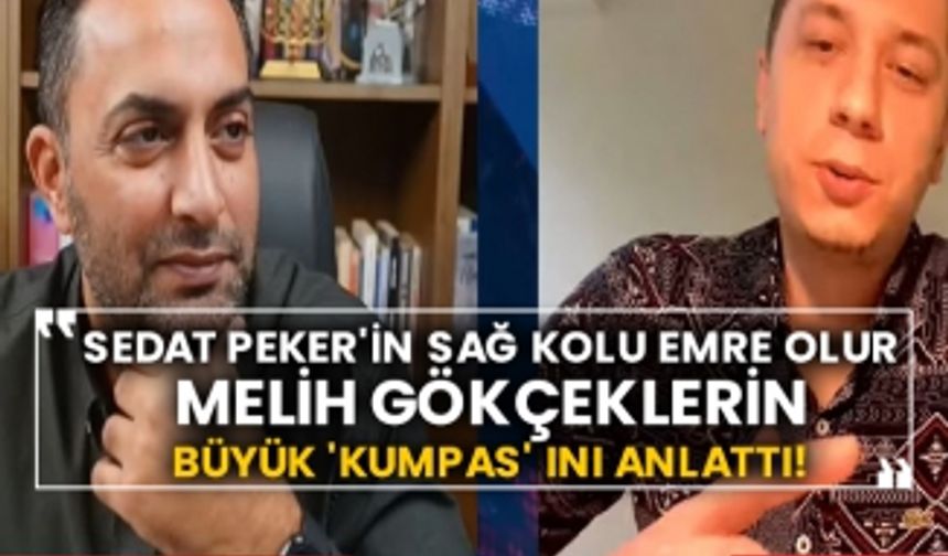 Sedat Peker'in sağ kolu Emre Olur Melih Gökçeklerin büyük 'kumpas' ını anlattı!