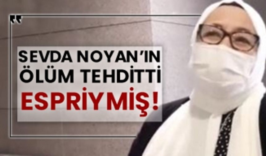 Sevda Noyan’ın ölüm tehditti espriymiş!