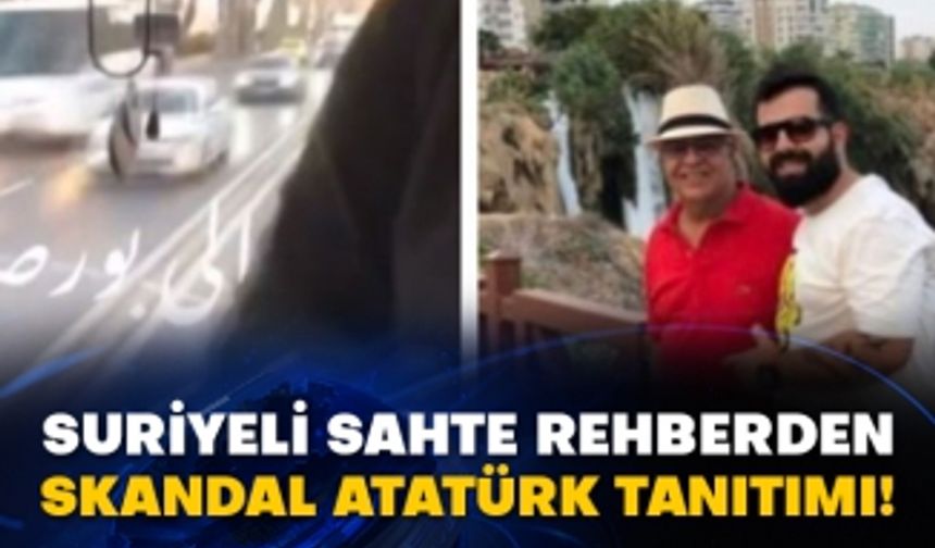 Suriyeli sahte rehberden skandal Atatürk tanıtımı!