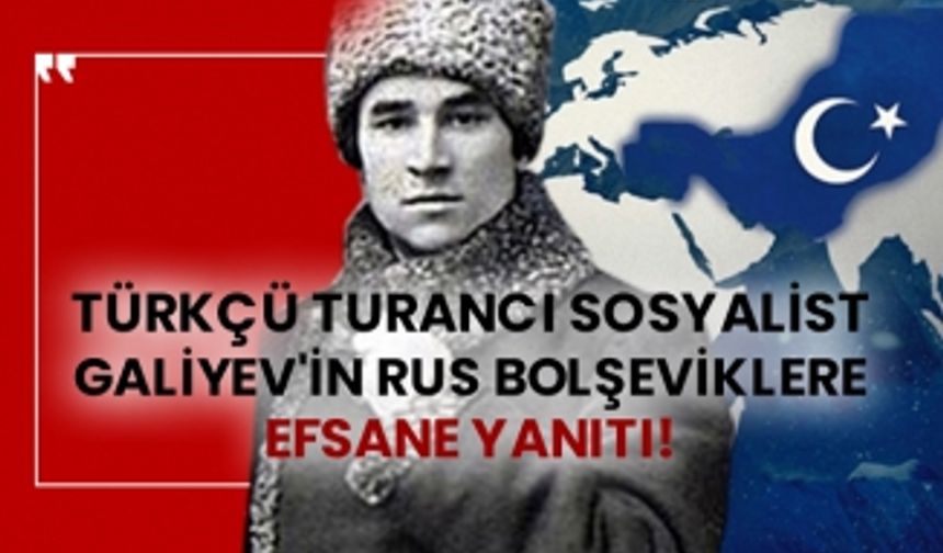 Türkçü Turancı Sosyalist Sultan Galiyev'in Rus Bolşeviklere efsane yanıtı!