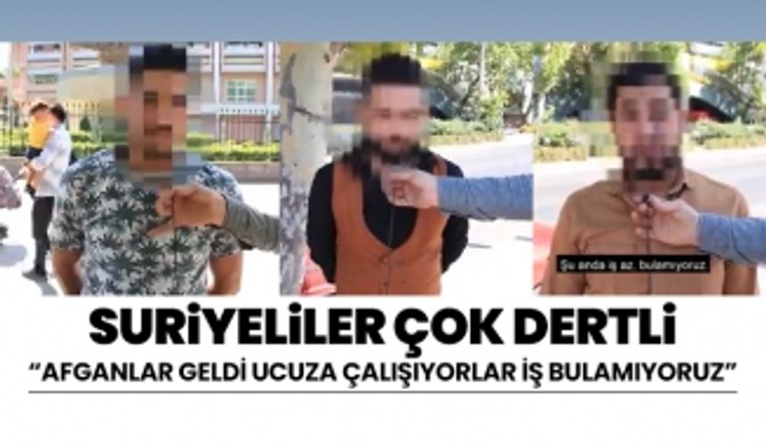 Suriyeliler çok dertli 'Afganlar Geldi Ucuza Çalışıyorlar İş Bulamıyoruz"