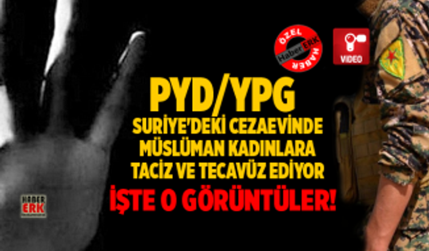 PYD/YPG  Suriye'deki cezaevinde Müslüman kadınlara taciz ve tecavüz ediyor!  İşte o görüntüler!