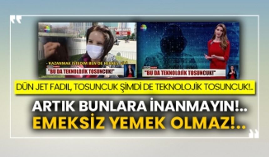 Dün Jet Fadıl, Tosuncuk şimdi de teknolojik tosuncuk!.. Artık bunlara inanmayın!.. Emeksiz yemek olmaz!..