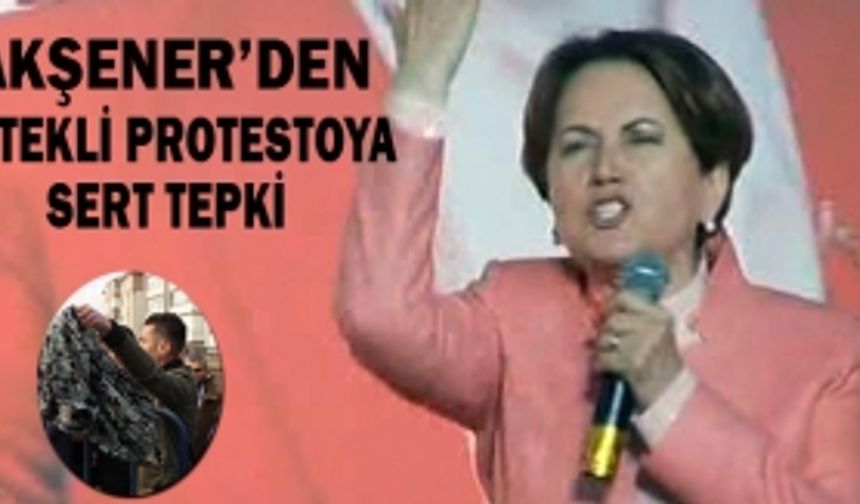 Akşener’den etekli protestoya  sert tepki