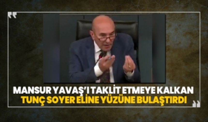 Mansur Yavaş’ı taklit etmeye kalkan Tunç Soyer eline yüzüne bulaştırdı!