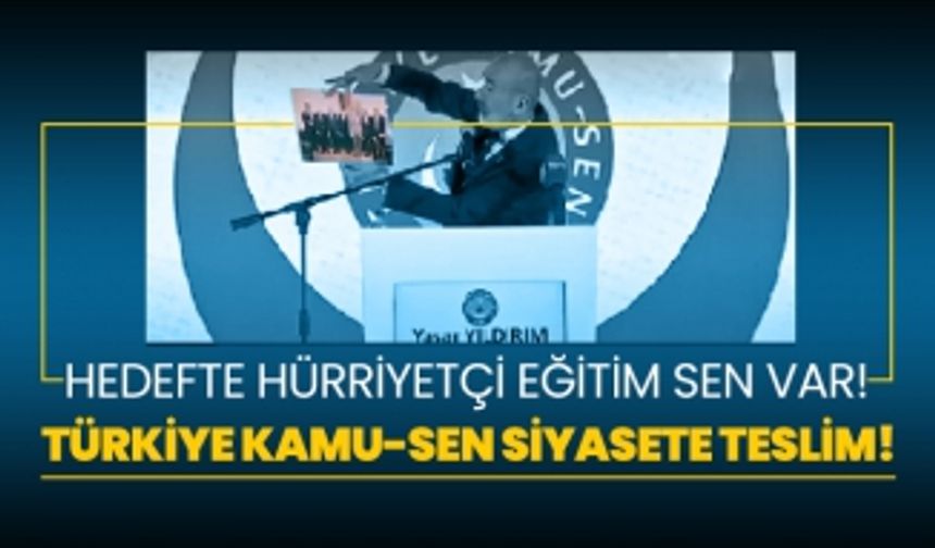 Türkiye KAMU-SEN siyasete teslim! Hedefte Hürriyetçi Eğitim Sen var!