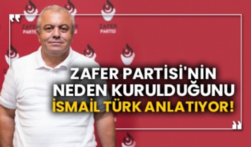 Zafer Partisi'nin neden kurulduğunu İsmail Türk anlatıyor!