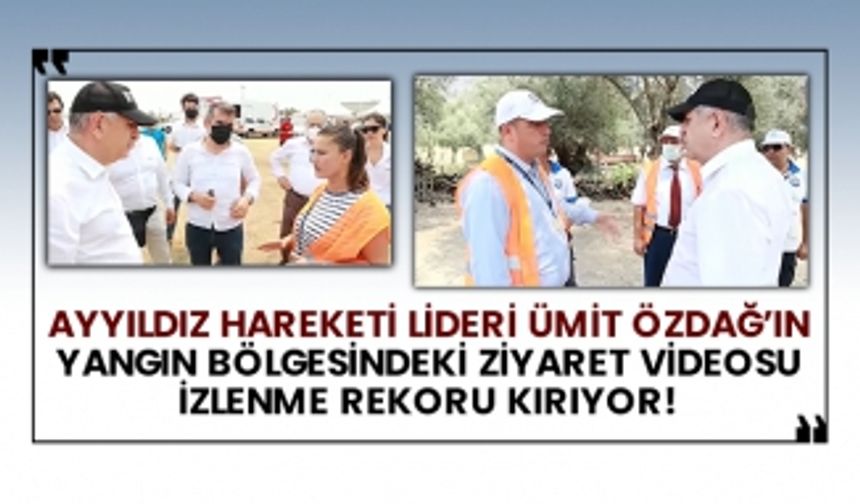 Ayyıldız Hareketi Lideri Ümit Özdağ’ın yangın bölgesindeki ziyaret videosu izlenme rekoru kırıyor!