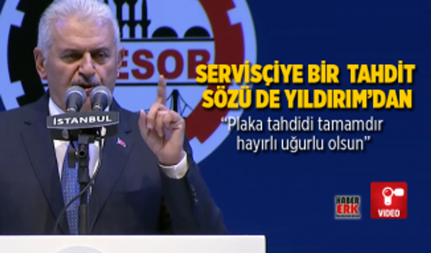 Servisçiye bir  tahdit sözü de Yıldırım’dan “Plaka tahdidi tamamdır  hayırlı uğurlu olsun”