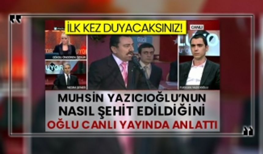 Muhsin Yazıcıoğlu’nun nasıl şehit edildiğini oğlu canlı yayında anlattı