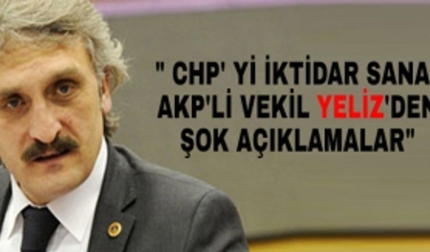 CHP'yi iktidar sanan  AKP'li Vekil Yeliz'den  şok açıklamalar