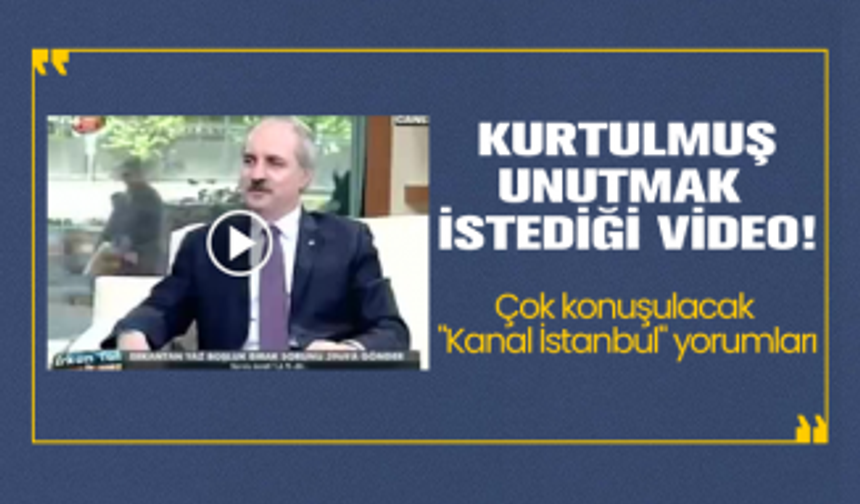 AK Parti'li Numan Kurtulmuş'un unutmak  istediği video! Çok konuşulacak  "Kanal İstanbul" yorumları