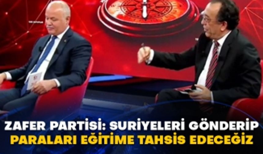 Zafer Partisi: Suriyeleri gönderip paraları eğitime tahsis edeceğiz