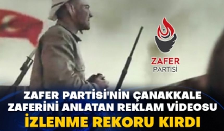 Zafer Partisi'nin Çanakkale zaferini anlatan reklam videosu izlenme rekoru kırdı