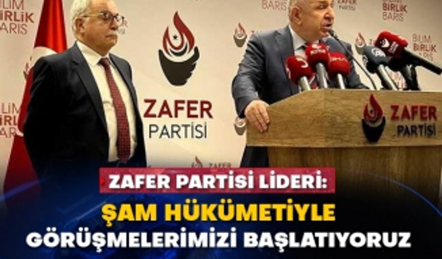 Zafer Partisi Lideri Ümit Özdağ: Şam hükümetiyle görüşmelerimizi başlatıyoruz